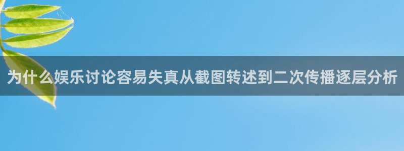 吃瓜视频:为什么娱乐讨论容易失真从截图转述到二次传播逐层分析