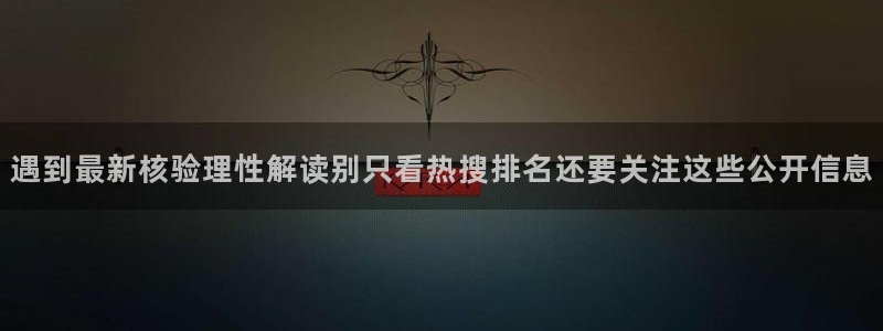 五一吃瓜网:遇到最新核验理性解读别只看热搜排名还要关注这些公开信息