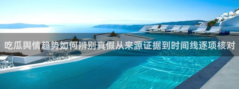 吃瓜最新：吃瓜舆情趋势如何辨别真假从来源证据到时间线逐项核对