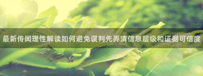 吃瓜观影站最新视频：最新传闻理性解读如何避免误判先弄清信息层级和证据可信度