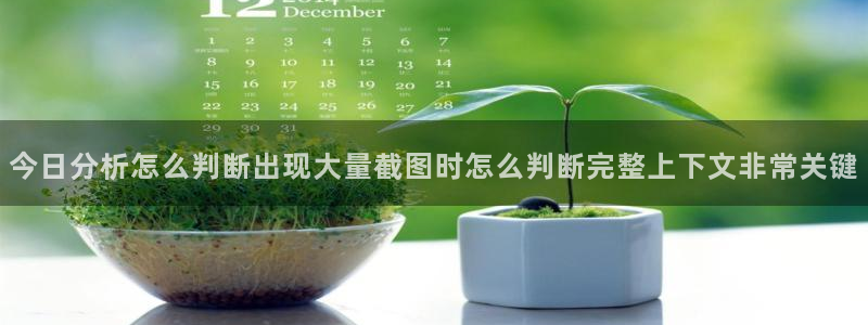 吃瓜网在线观看:今日分析怎么判断出现大量截图时怎么判断完整上下文非常关键