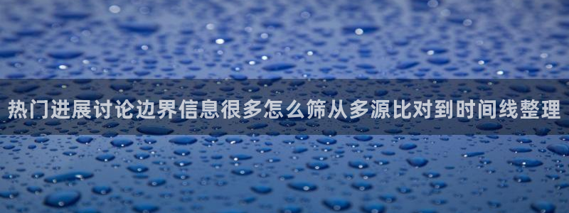 吃瓜最新事件爆料:热门进展讨论边界信息很多怎么筛从多源比对到时间线整理